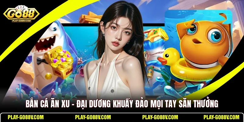 Bắn Cá Ăn Xu