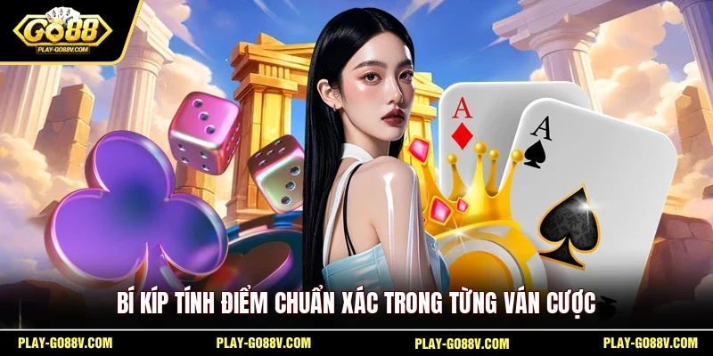 Bí kíp tính điểm chuẩn xác trong từng ván cược 