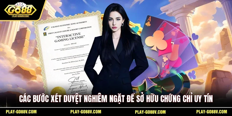 Các bước xét duyệt nghiêm ngặt để sở hữu chứng chỉ uy tín