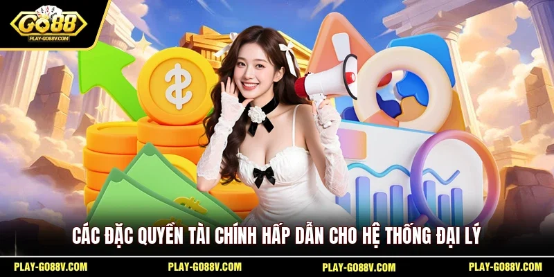 Các đặc quyền tài chính hấp dẫn cho hệ thống đại lý