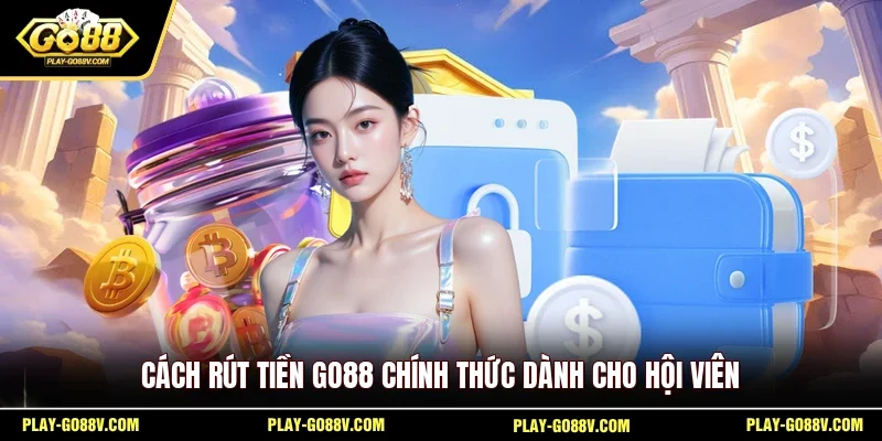 Cách rút tiền GO88 chính thức dành cho hội viên
