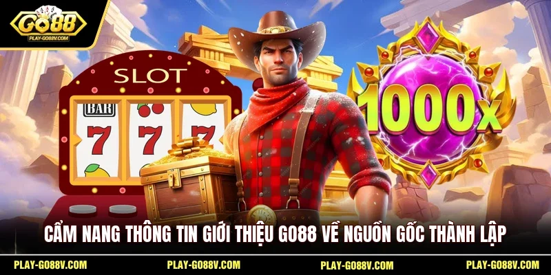Cẩm nang thông tin giới thiệu GO88 về nguồn gốc thành lập
