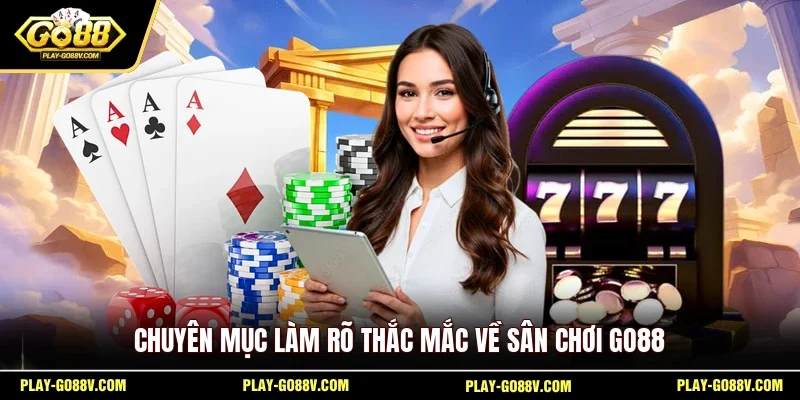 Chuyên mục làm rõ thắc mắc về sân chơi GO88