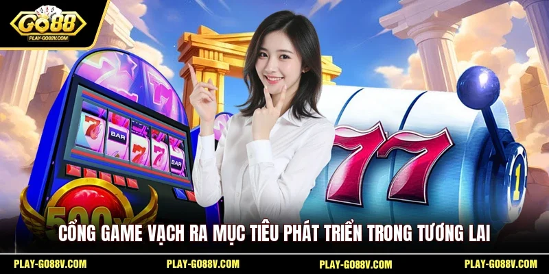 Cổng game vạch ra mục tiêu phát triển trong tương lai