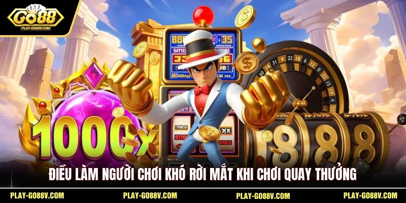 Điều làm người chơi khó rời mắt khi chơi quay thưởng