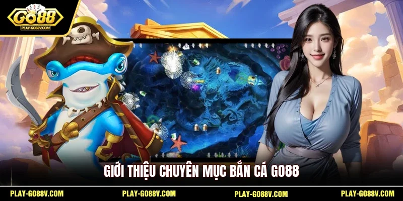 Giới thiệu chuyên mục bắn cá GO88