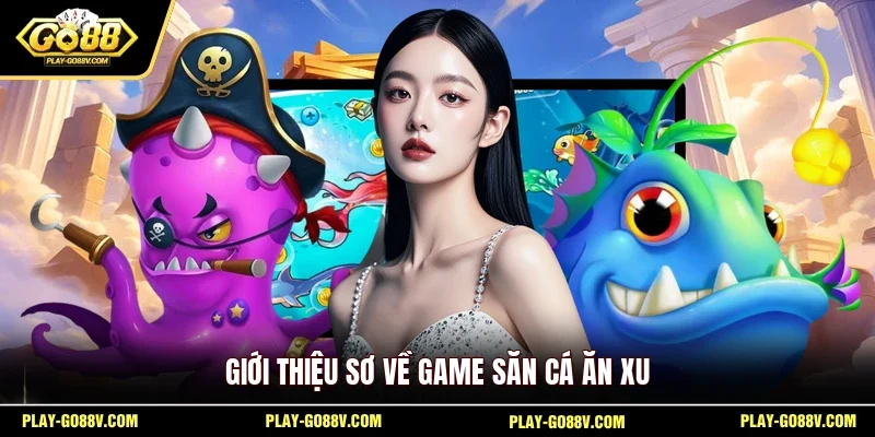 Giới thiệu sơ về game săn cá ăn xu