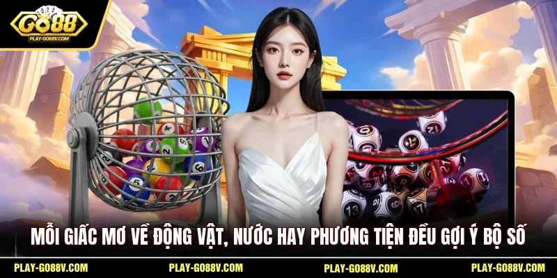 Mỗi giấc mơ về động vật, nước hay phương tiện đều gợi ý bộ số