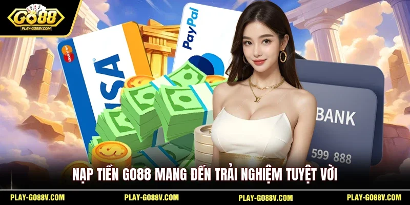 Nạp tiền GO88 mang đến trải nghiệm tuyệt vời