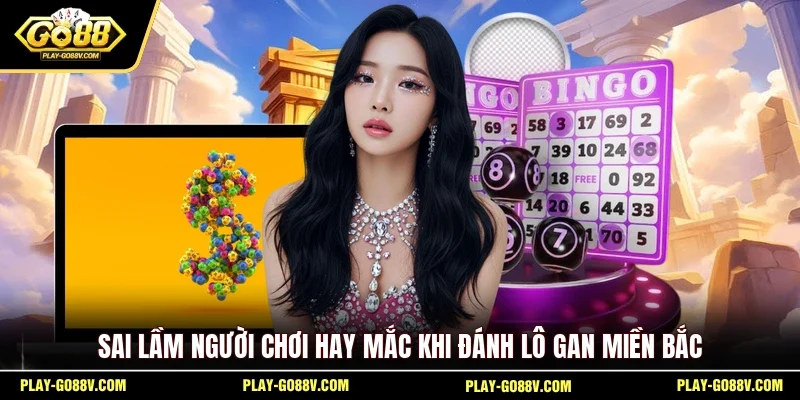Sai lầm người chơi hay mắc khi đánh lô gan miền Bắc