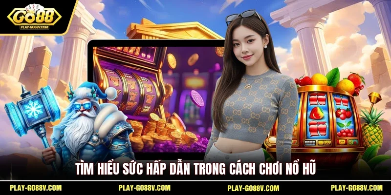 Tìm hiểu sức hấp dẫn trong cách chơi nổ hũ