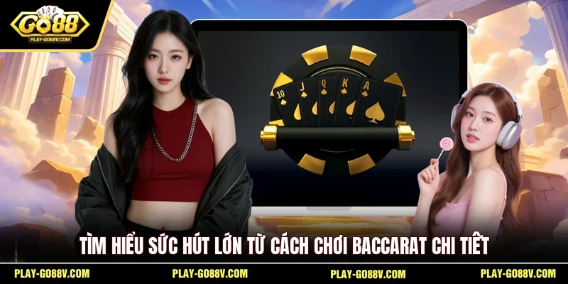 Tìm hiểu sức hút lớn từ cách chơi baccarat chi tiết