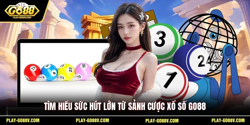 Tìm hiểu sức hút lớn từ sảnh cược xổ số GO88