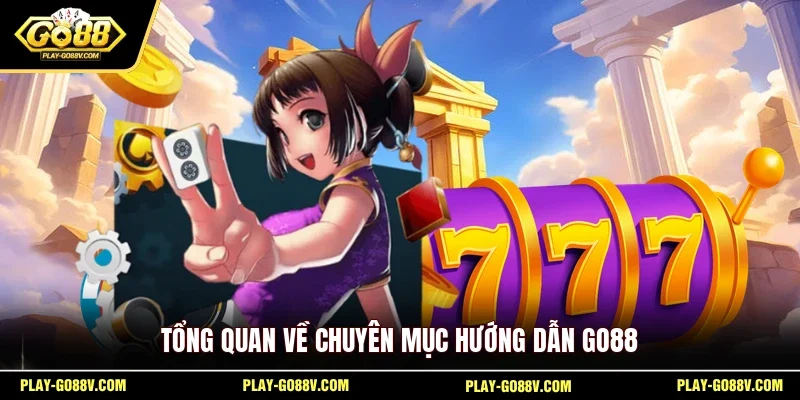 Tổng quan về chuyên mục hướng dẫn GO88