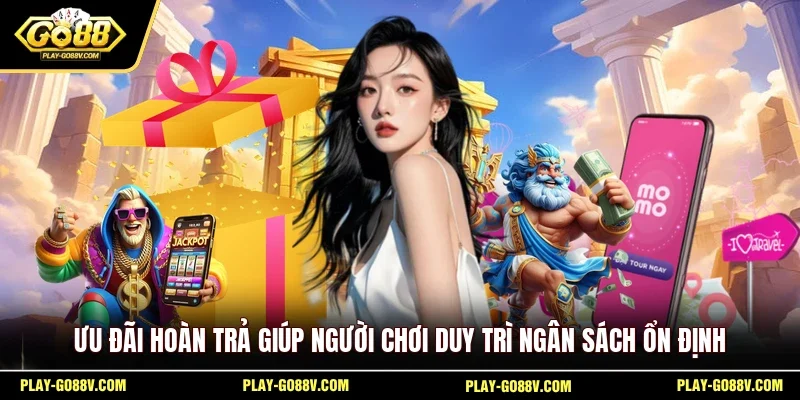 Ưu đãi hoàn trả giúp người chơi duy trì ngân sách ổn định