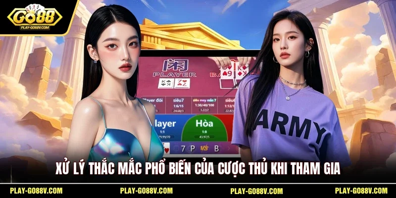 Xử lý thắc mắc phổ biến của cược thủ khi tham gia